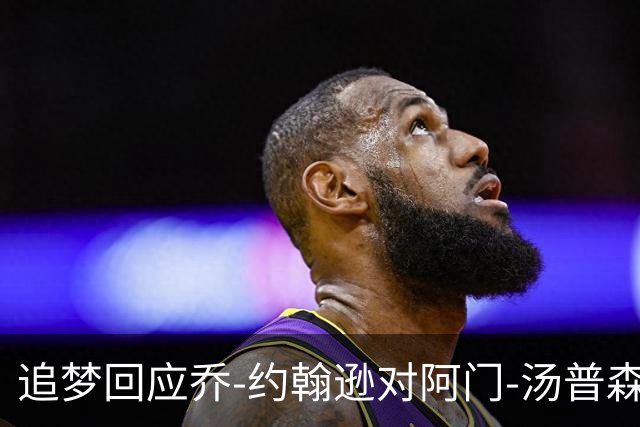 追梦回应乔-约翰逊对阿门-汤普森续约的看法：他的价值当之无愧